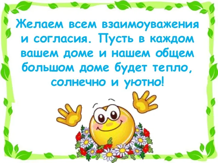 Желаем всем взаимоуважения и согласия. Пусть в каждом вашем доме и нашем