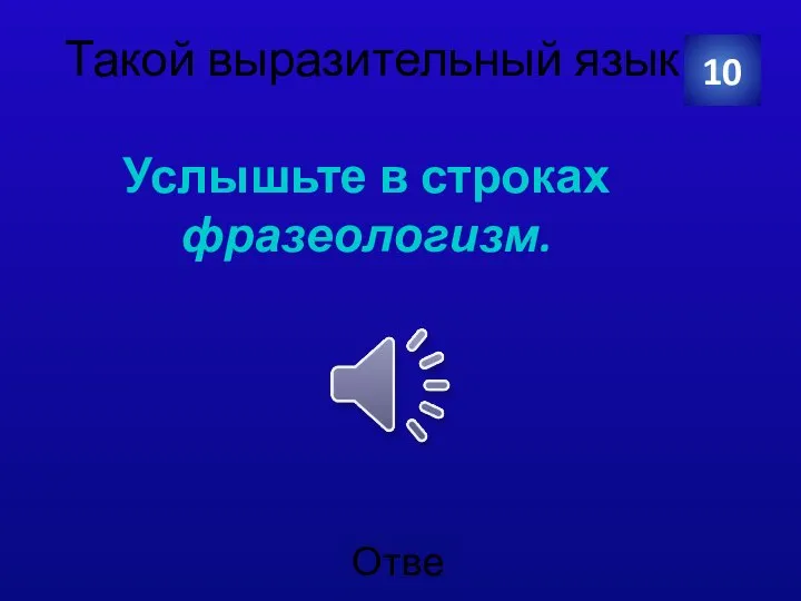 Такой выразительный язык Услышьте в строках фразеологизм. 10