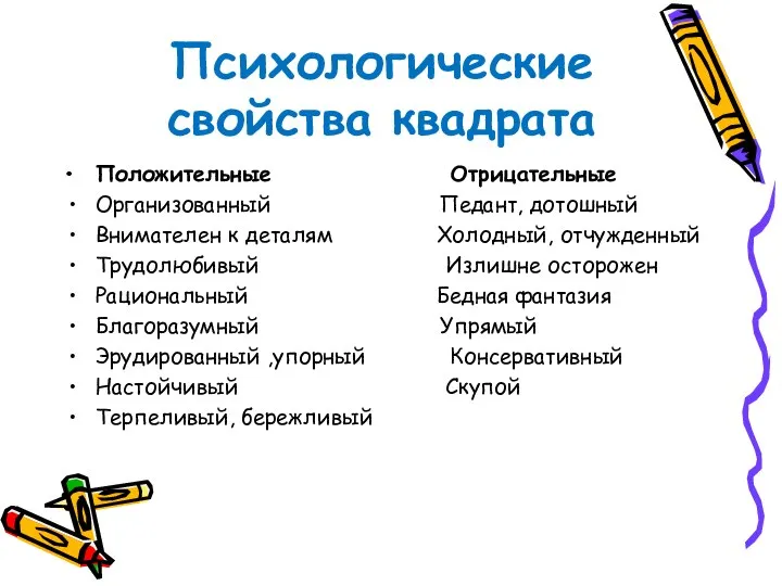 Психологические свойства квадрата Положительные Отрицательные Организованный Педант, дотошный Внимателен к деталям Холодный,