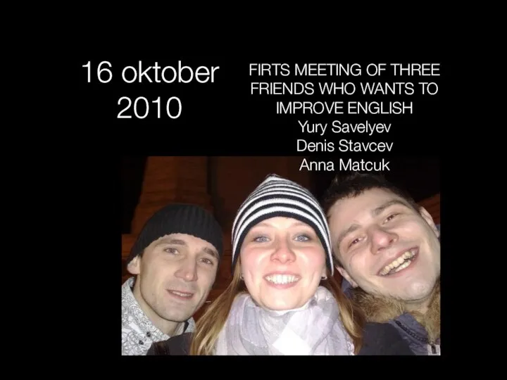 16 oktober 2010 FIRTS MEETING OF THREE FRIENDS WHO WANTS TO IMPROVE