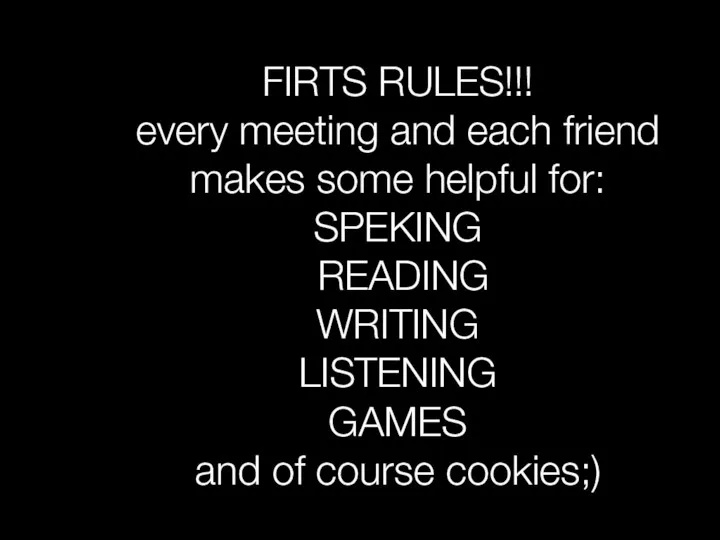 FIRTS RULES!!! every meeting and each friend makes some helpful for: SPEKING
