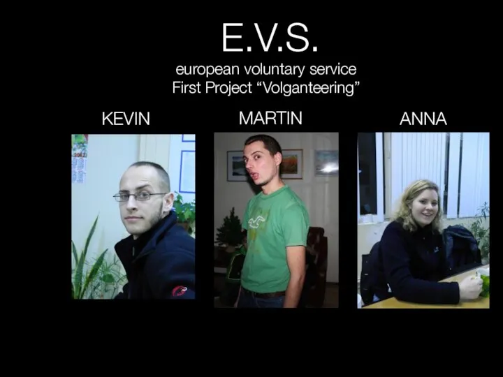 E.V.S. european voluntary service First Project “Volganteering” KEVIN MARTIN ANNA