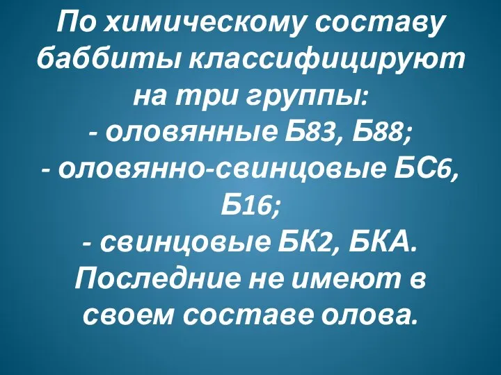 По химическому составу баббиты классифицируют на три группы: - оловянные Б83, Б88;