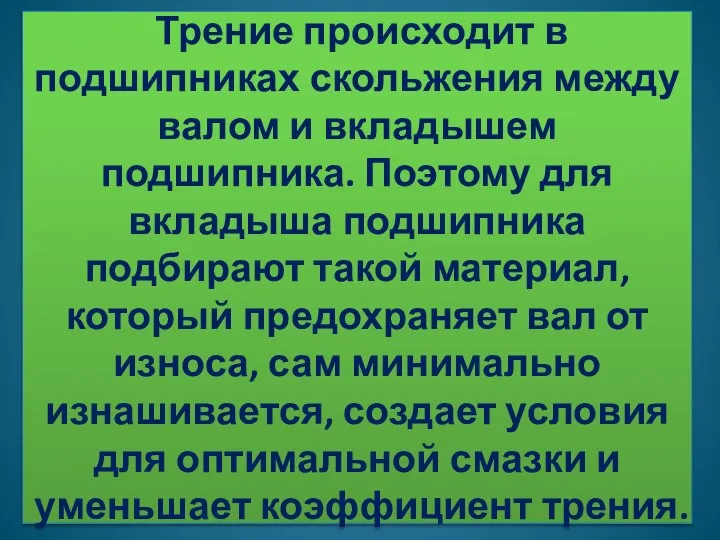 Трение происходит в подшипниках скольжения между валом и вкладышем подшипника. Поэтому для