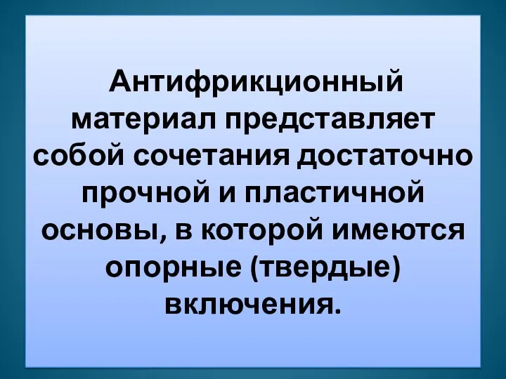 Антифрикционный материал представляет собой сочетания достаточно прочной и пластичной основы, в которой имеются опорные (твердые) включения.