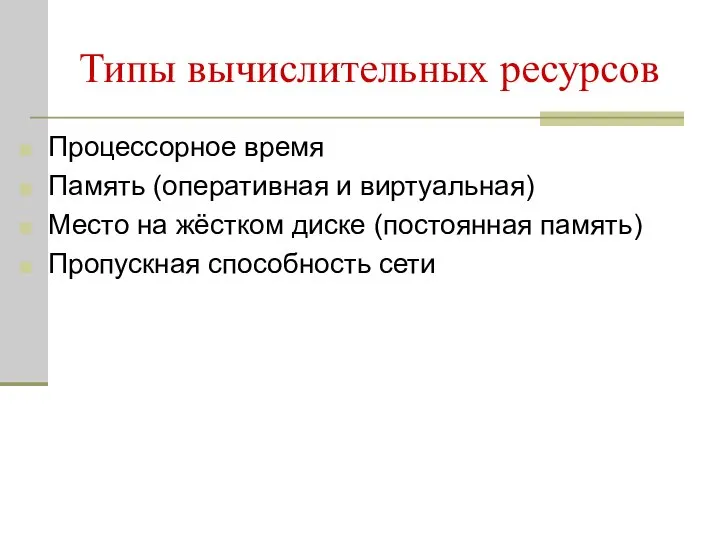 Типы вычислительных ресурсов Процессорное время Память (оперативная и виртуальная) Место на жёстком