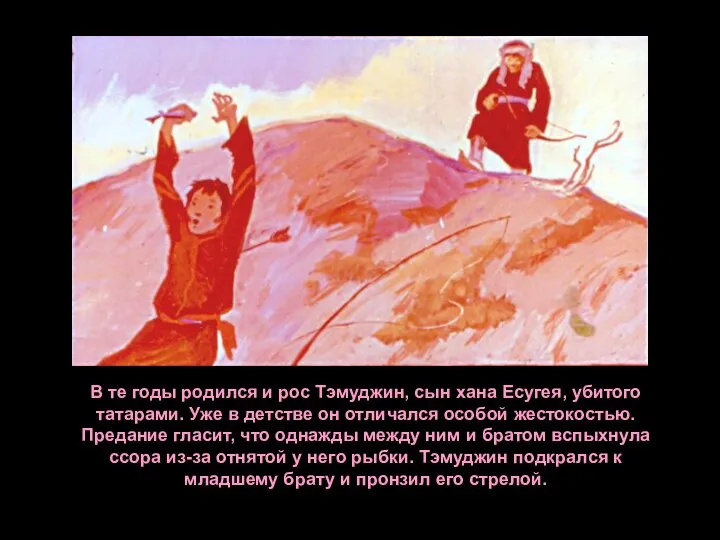 В те годы родился и рос Тэмуджин, сын хана Есугея, убитого татарами.