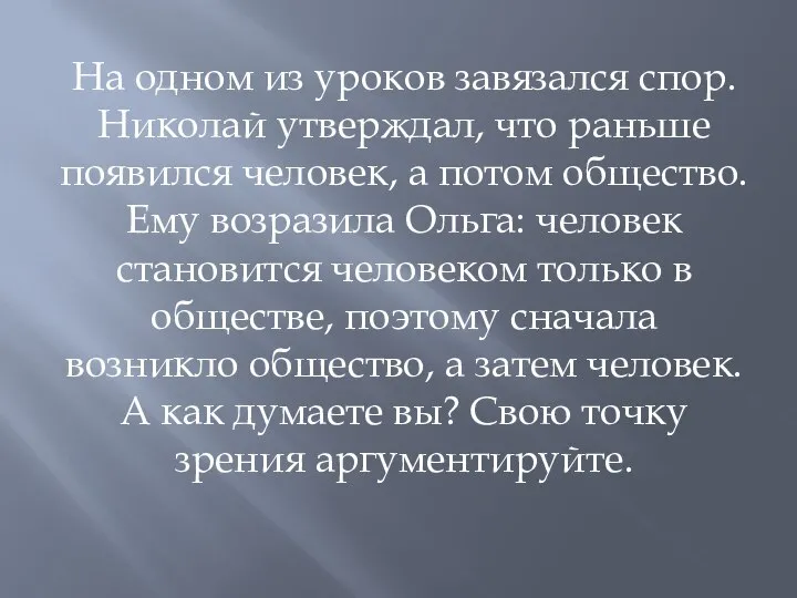 На одном из уроков завязался спор. Николай утверждал, что раньше появился человек,