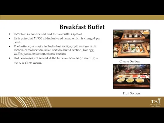 Breakfast Buffet It contains a continental and Indian buffets spread. Its is