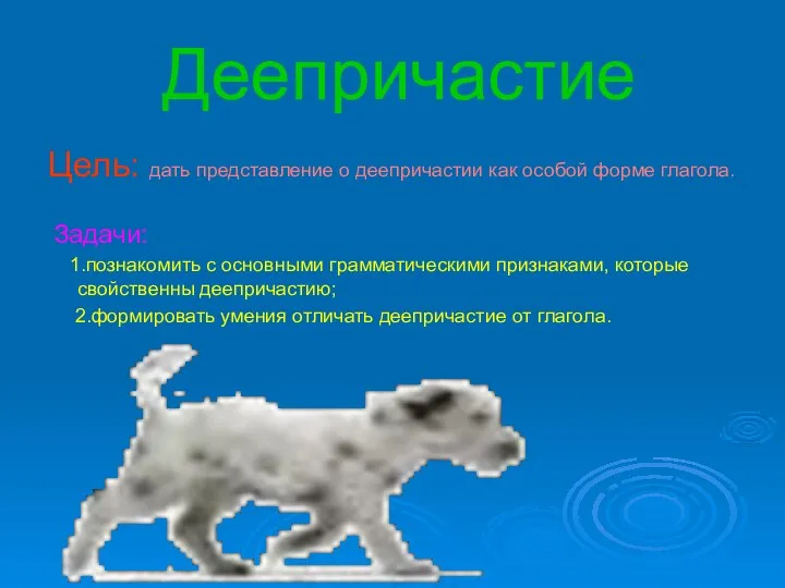 Деепричастие Цель: дать представление о деепричастии как особой форме глагола. Задачи: 1.познакомить