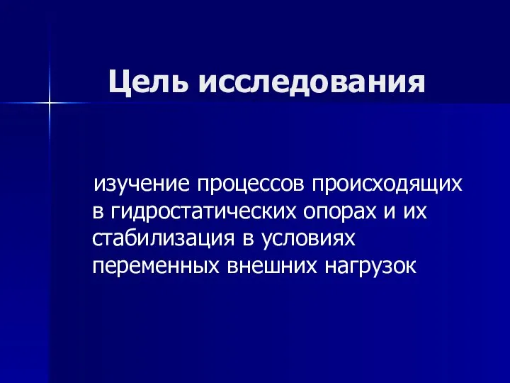 Цель исследования изучение процессов происходящих в гидростатических опорах и их стабилизация в условиях переменных внешних нагрузок