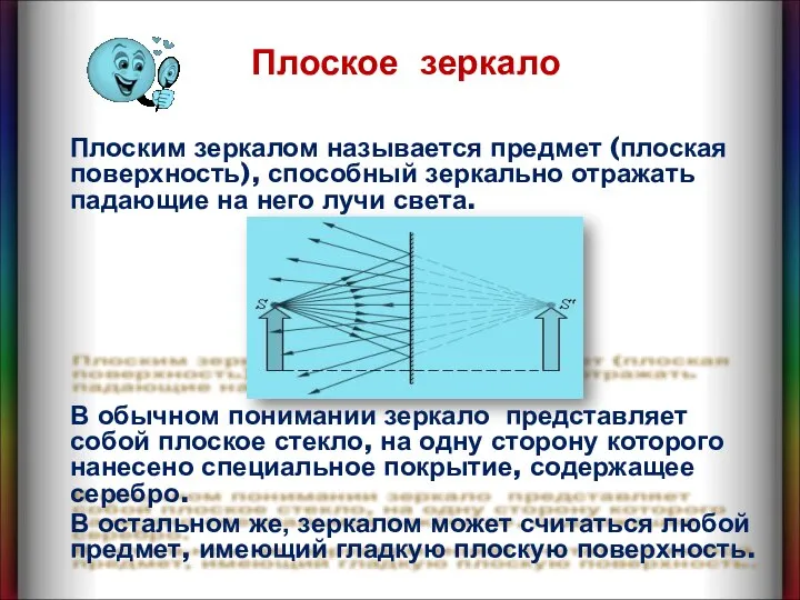 Плоским зеркалом называется предмет (плоская поверхность), способный зеркально отражать падающие на него