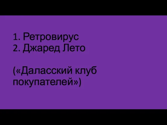 1. Ретровирус 2. Джаред Лето («Даласский клуб покупателей»)