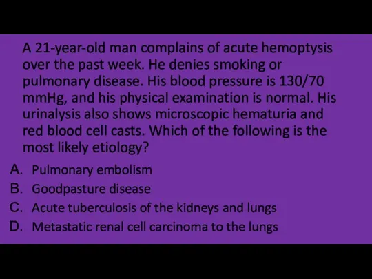 A 21-year-old man complains of acute hemoptysis over the past week. He