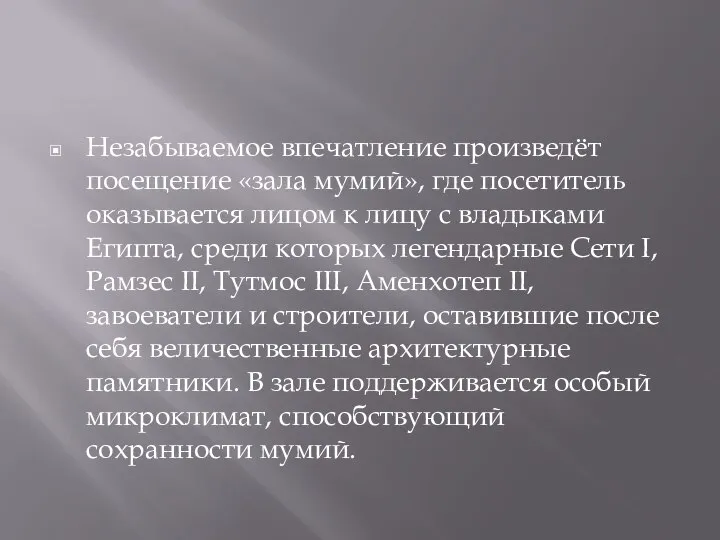 Незабываемое впечатление произведёт посещение «зала мумий», где посетитель оказывается лицом к лицу