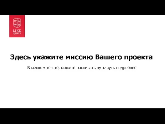 Здесь укажите миссию Вашего проекта В мелком тексте, можете расписать чуть-чуть подробнее