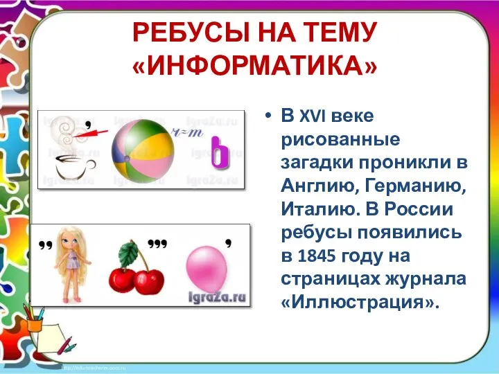 РЕБУСЫ НА ТЕМУ «ИНФОРМАТИКА» В XVI веке рисованные загадки проникли в Англию,