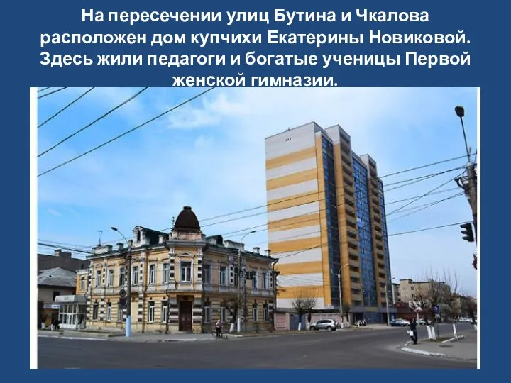 На пересечении улиц Бутина и Чкалова расположен дом купчихи Екатерины Новиковой. Здесь