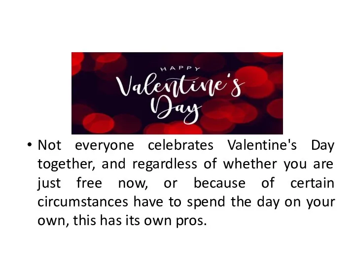 Not everyone celebrates Valentine's Day together, and regardless of whether you are