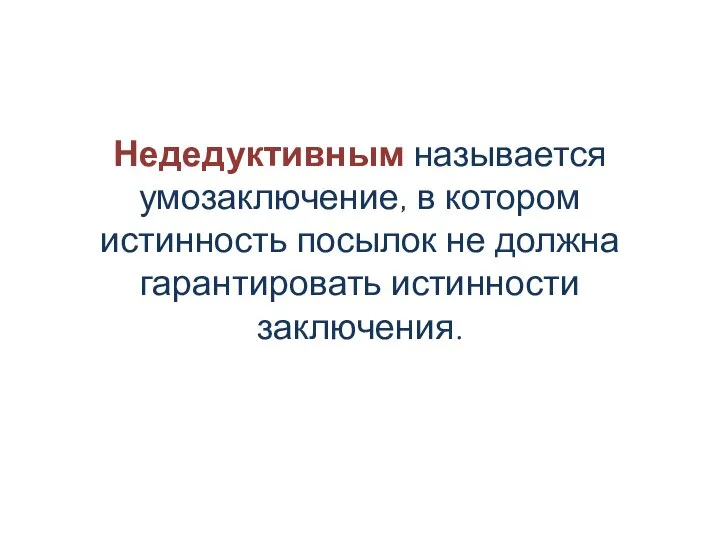 Недедуктивным называется умозаключение, в котором истинность посылок не должна гарантировать истинности заключения.