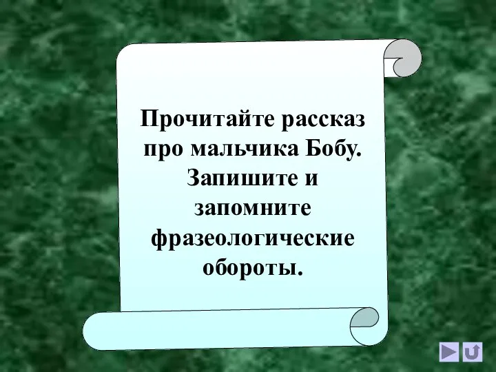 Прочитайте рассказ про мальчика Бобу. Запишите и запомните фразеологические обороты.