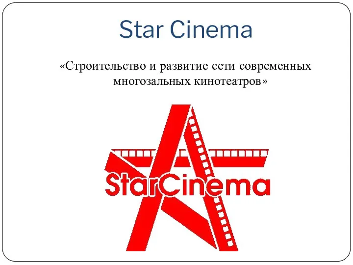 Star Cinema «Строительство и развитие сети современных многозальных кинотеатров»