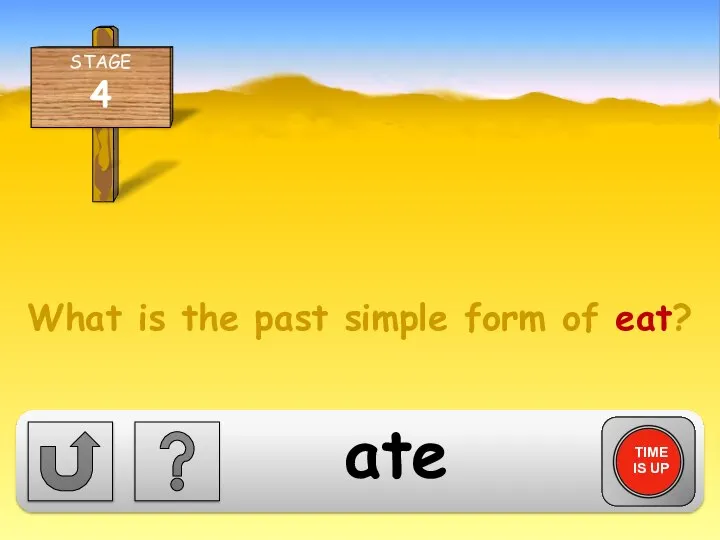 What is the past simple form of eat? TIME IS UP ate
