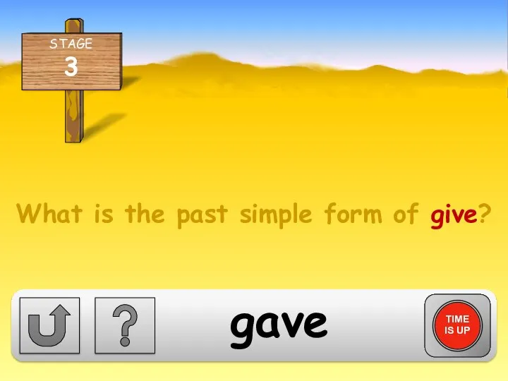 What is the past simple form of give? TIME IS UP gave