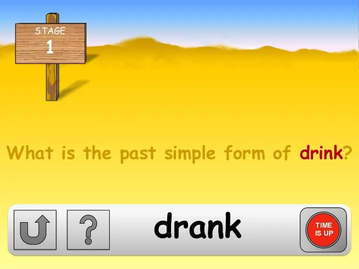 What is the past simple form of drink? TIME IS UP drank