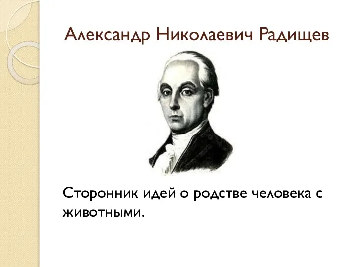 Александр Николаевич Радищев Сторонник идей о родстве человека с животными.