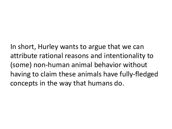 In short, Hurley wants to argue that we can attribute rational reasons