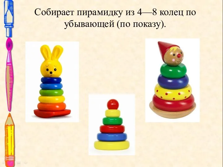 Собирает пирамидку из 4—8 колец по убывающей (по показу).