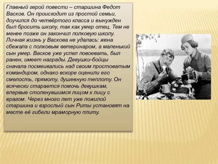 Главный герой повести – старшина Федот Васков. Он происходит из простой семьи,