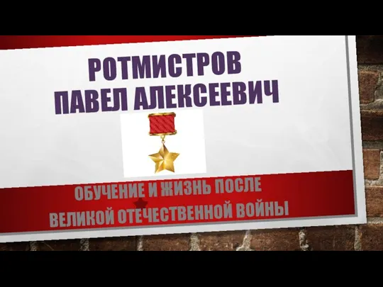 РОТМИСТРОВ ПАВЕЛ АЛЕКСЕЕВИЧ ОБУЧЕНИЕ И ЖИЗНЬ ПОСЛЕ ВЕЛИКОЙ ОТЕЧЕСТВЕННОЙ ВОЙНЫ