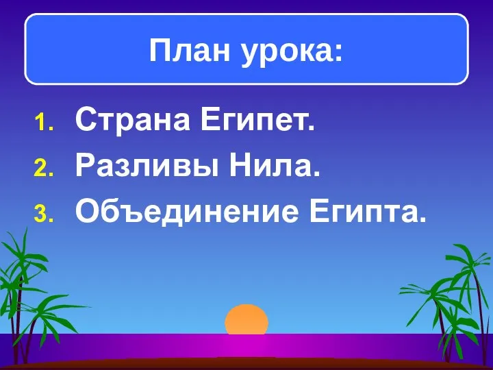 Страна Египет. Разливы Нила. Объединение Египта. План урока: