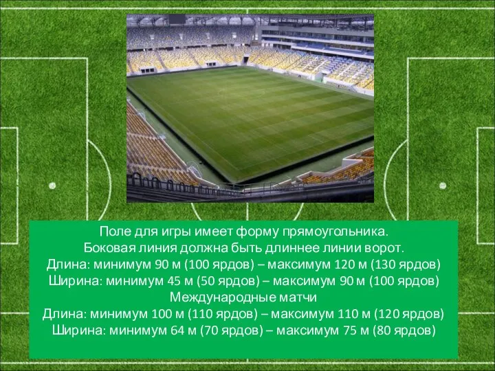 Поле для игры имеет форму прямоугольника. Боковая линия должна быть длиннее линии