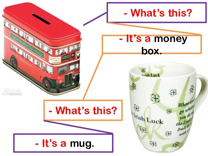 - What’s this? - It’s a money box. - What’s this? - It’s a mug.