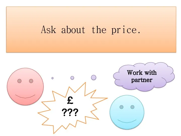Ask about the price. Work with partner £ ???