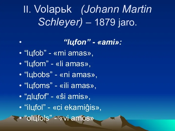 II. Volapьk (Johann Martin Schleyer) – 1879 jaro. “lцfon” - «ami»: “lцfob”