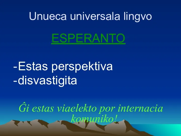 Unueca universala lingvo ESPERANTO Estas perspektiva disvastigita Ĝi estas viaelekto por internacia komuniko!