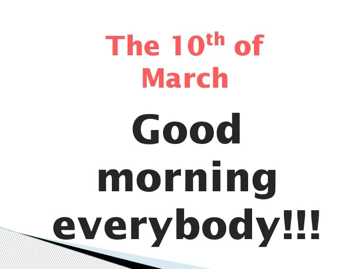 The 10th of March Good morning everybody!!!
