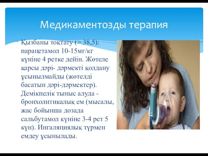 Қызбаны тоқтату (> 38,5): парацетамол 10-15мг/кг күніне 4 ретке дейін. Жөтеле қарсы