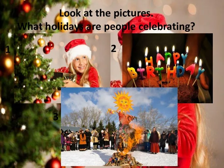 Look at the pictures. What holidays are people celebrating? 1 2 3