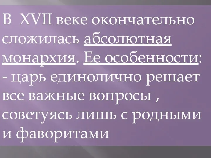 В XVII веке окончательно сложилась абсолютная монархия. Ее особенности: - царь единолично