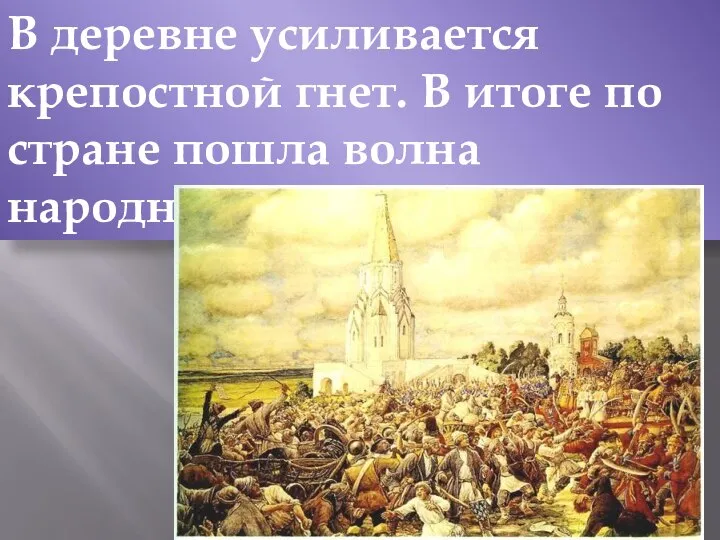 В деревне усиливается крепостной гнет. В итоге по стране пошла волна народных бунтов