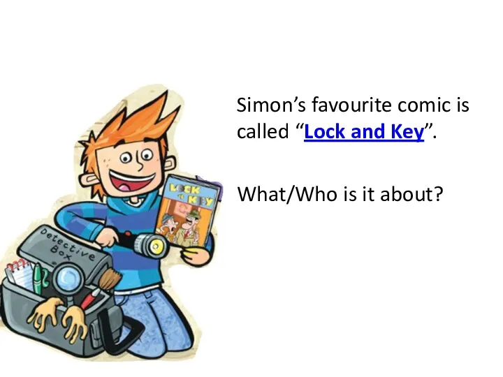 Simon’s favourite comic is called “Lock and Key”. What/Who is it about?
