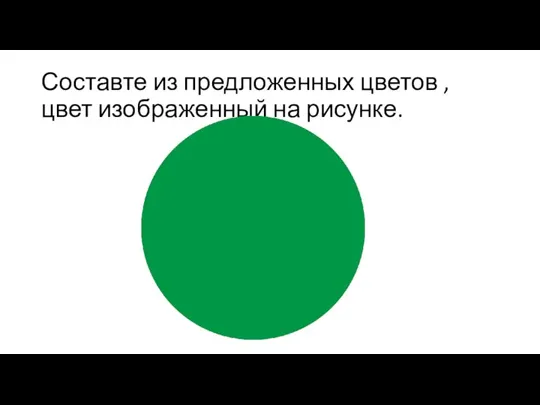 Составте из предложенных цветов , цвет изображенный на рисунке.