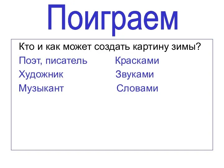 Кто и как может создать картину зимы? Поэт, писатель Красками Художник Звуками Музыкант Словами Поиграем