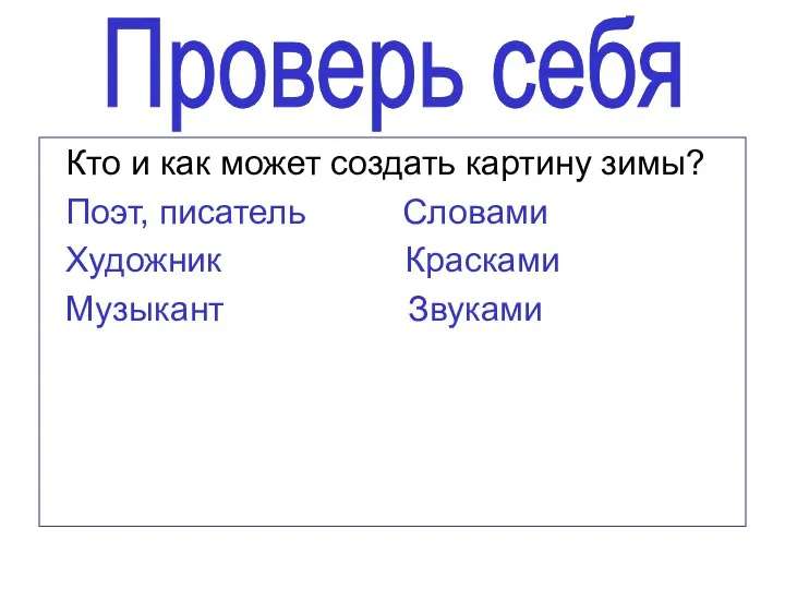 Кто и как может создать картину зимы? Поэт, писатель Словами Художник Красками Музыкант Звуками Проверь себя