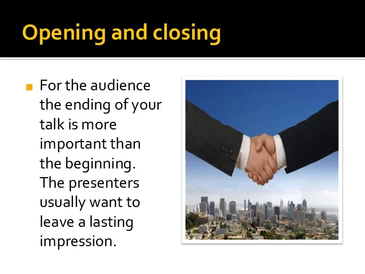 Opening and closing For the audience the ending of your talk is